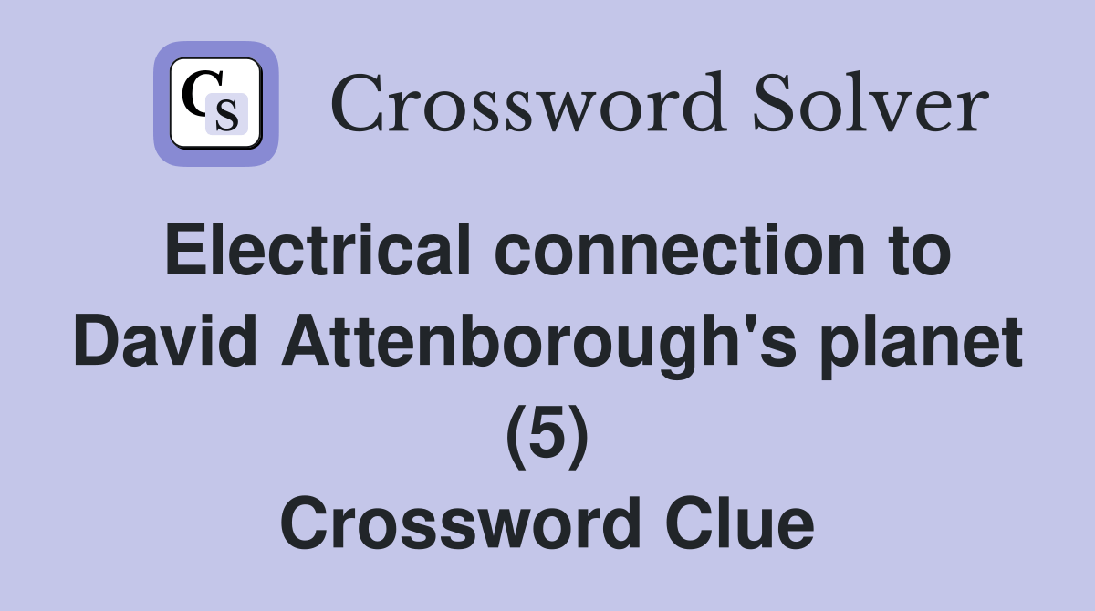 Electrical connection to David Attenborough's (5) Crossword